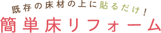 既存の床材の上に貼るだけ！簡単床リフォーム